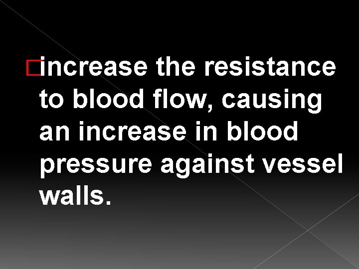 �increase the resistance to blood flow, causing an increase in blood pressure against vessel