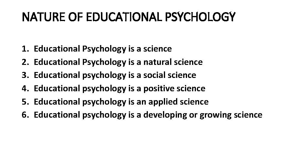 NATURE OF EDUCATIONAL PSYCHOLOGY 1. 2. 3. 4. 5. 6. Educational Psychology is a