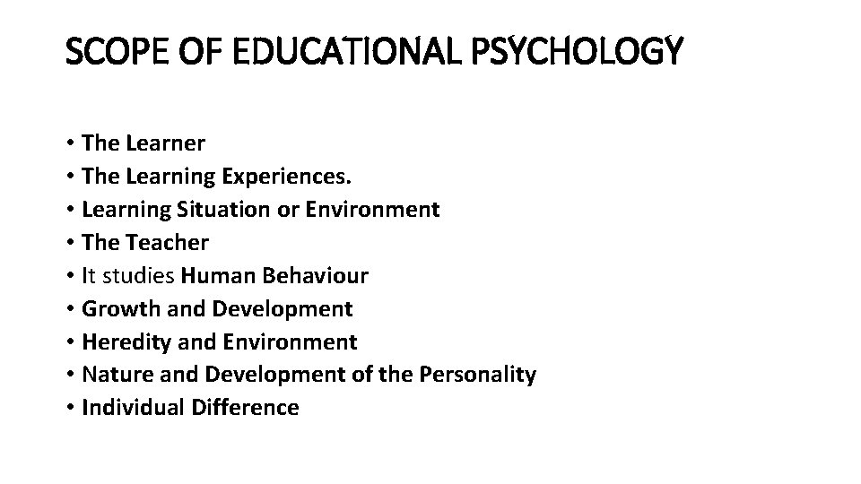 SCOPE OF EDUCATIONAL PSYCHOLOGY • The Learner • The Learning Experiences. • Learning Situation