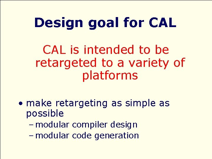 Design goal for CAL is intended to be retargeted to a variety of platforms