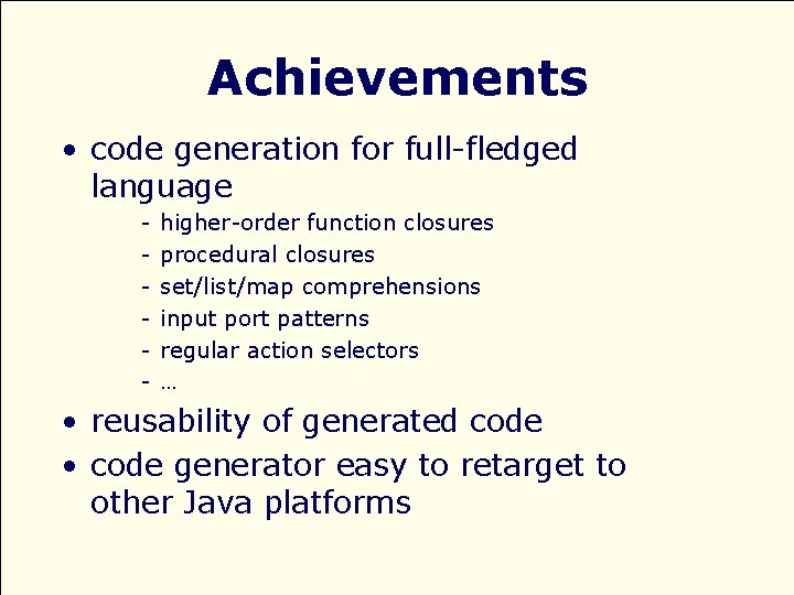 Achievements • code generation for full-fledged language - higher-order function closures procedural closures set/list/map