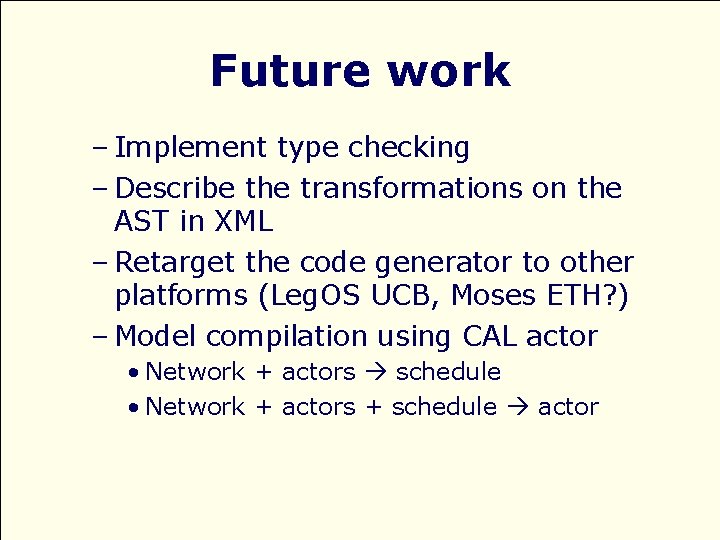 Future work – Implement type checking – Describe the transformations on the AST in
