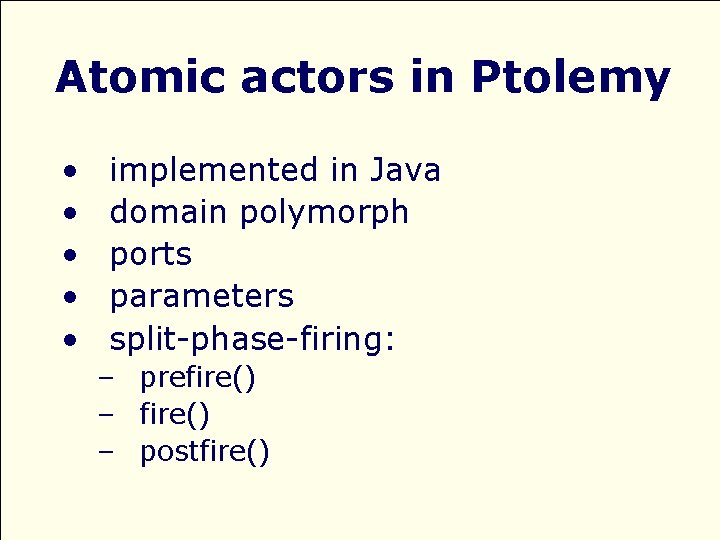 Atomic actors in Ptolemy • • • implemented in Java domain polymorph ports parameters
