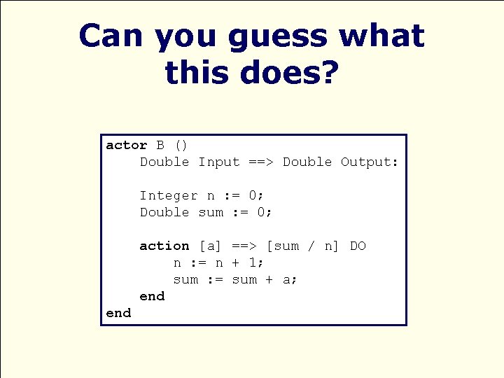 Can you guess what this does? actor B () Double Input ==> Double Output: