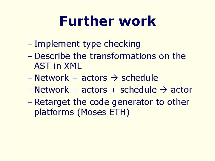 Further work – Implement type checking – Describe the transformations on the AST in