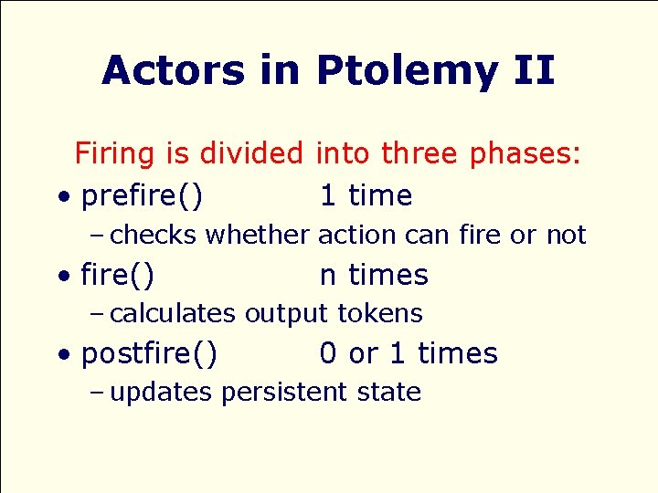 Actors in Ptolemy II Firing is divided into three phases: • prefire() 1 time