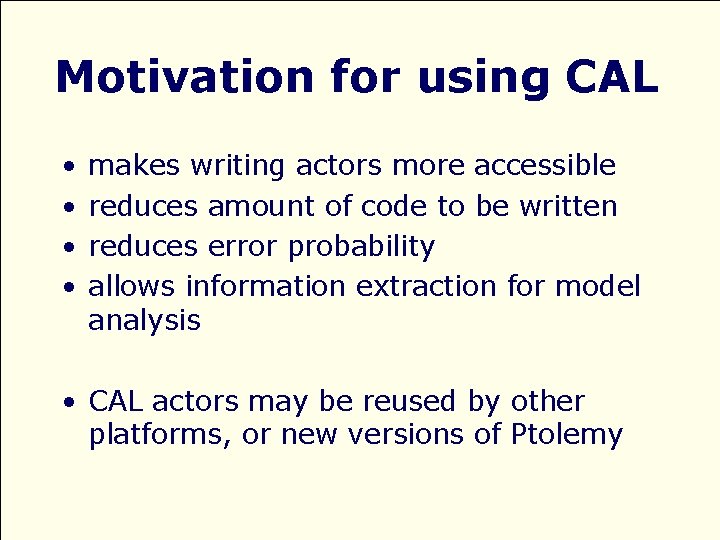 Motivation for using CAL • • makes writing actors more accessible reduces amount of