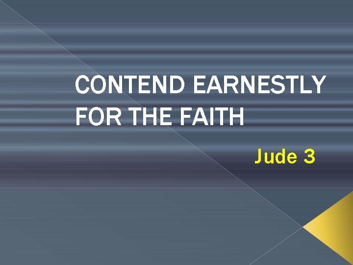 CONTEND EARNESTLY FOR THE FAITH Jude 3 