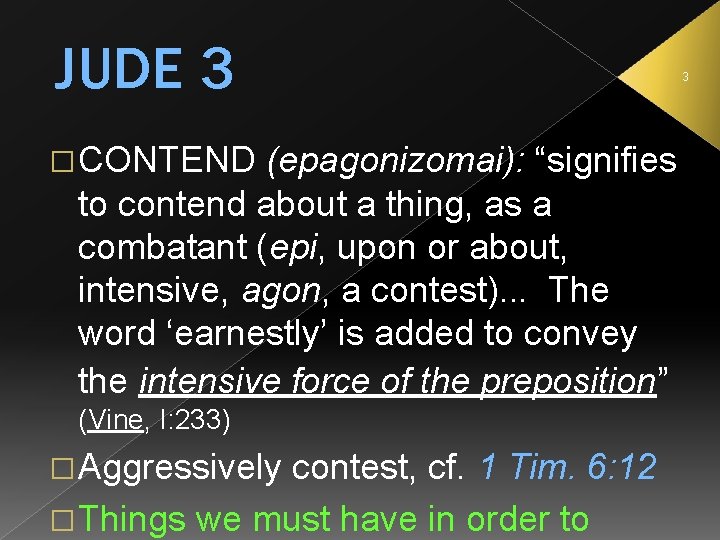 JUDE 3 � CONTEND (epagonizomai): “signifies to contend about a thing, as a combatant