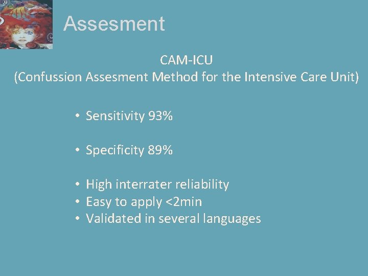 Assesment CAM-ICU (Confussion Assesment Method for the Intensive Care Unit) • Sensitivity 93% •