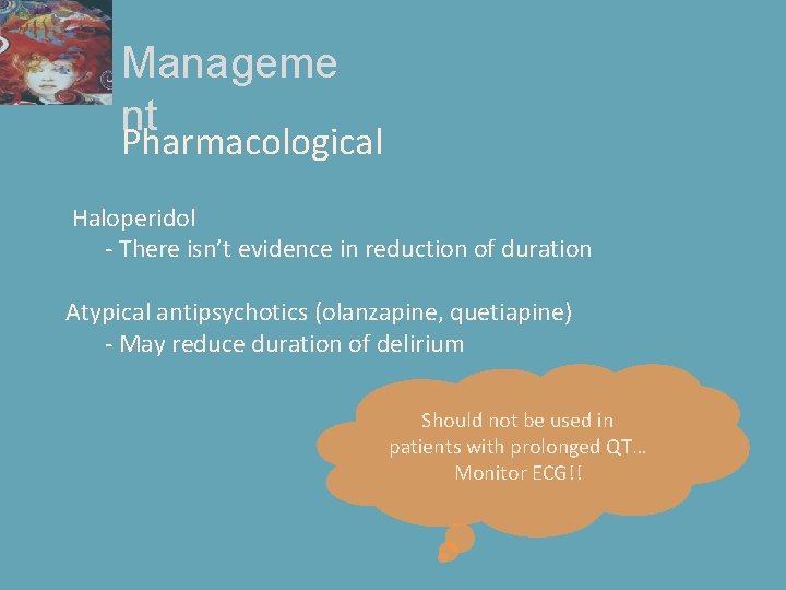 Manageme nt Pharmacological Haloperidol - There isn’t evidence in reduction of duration Atypical antipsychotics