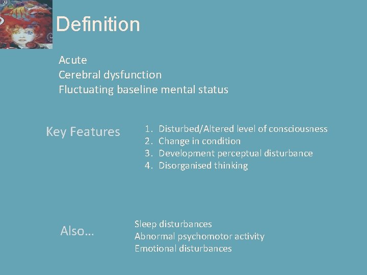 Definition Acute Cerebral dysfunction Fluctuating baseline mental status Key Features Also… 1. 2. 3.