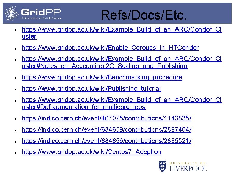 Refs/Docs/Etc. https: //www. gridpp. ac. uk/wiki/Example_Build_of_an_ARC/Condor_Cl uster https: //www. gridpp. ac. uk/wiki/Enable_Cgroups_in_HTCondor https: //www.