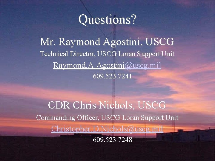 Questions? Mr. Raymond Agostini, USCG Technical Director, USCG Loran Support Unit Raymond. A. Agostini@uscg.