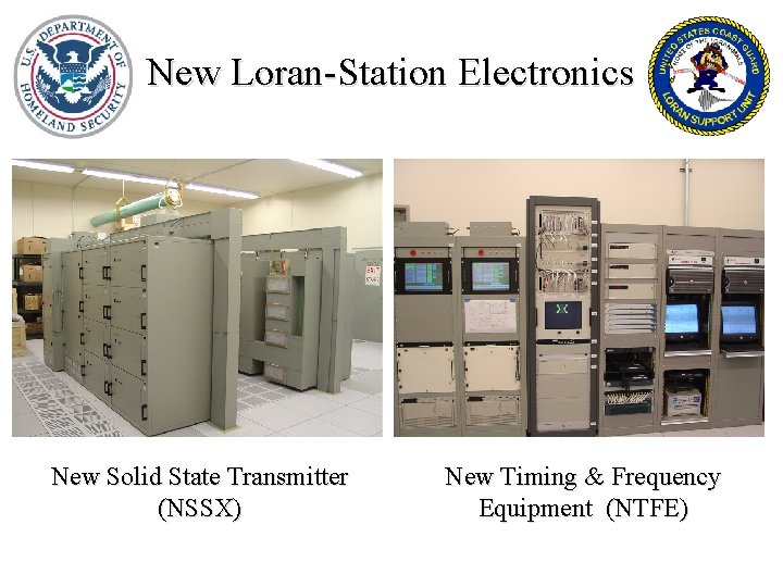 New Loran-Station Electronics New Solid State Transmitter (NSSX) New Timing & Frequency Equipment (NTFE)