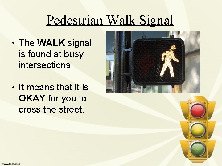 Pedestrian Walk Signal • The WALK signal is found at busy intersections. • It