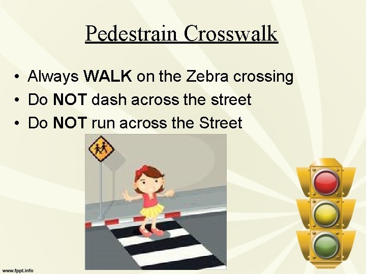 Pedestrain Crosswalk • Always WALK on the Zebra crossing • Do NOT dash across