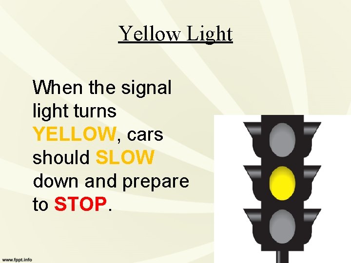 Yellow Light When the signal light turns YELLOW, cars should SLOW down and prepare