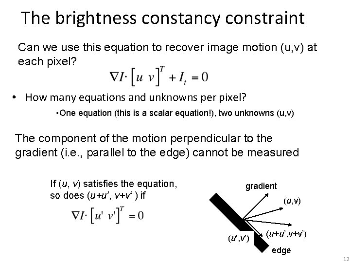 The brightness constancy constraint Can we use this equation to recover image motion (u,