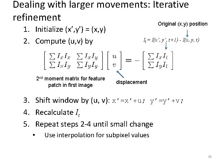 Dealing with larger movements: Iterative refinement Original (x, y) position 1. Initialize (x’, y’)