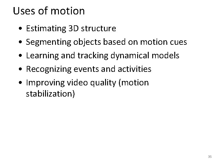 Uses of motion • • • Estimating 3 D structure Segmenting objects based on