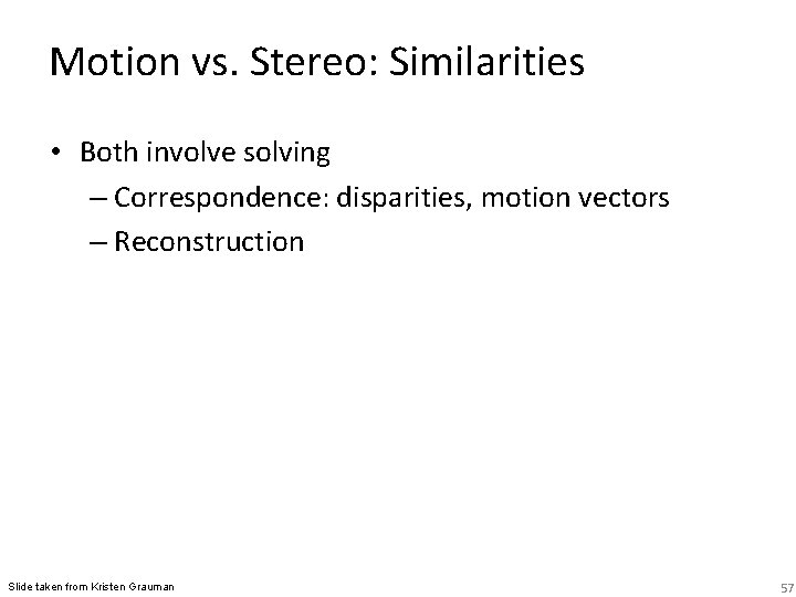 Motion vs. Stereo: Similarities • Both involve solving – Correspondence: disparities, motion vectors –