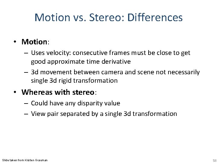 Motion vs. Stereo: Differences • Motion: – Uses velocity: consecutive frames must be close