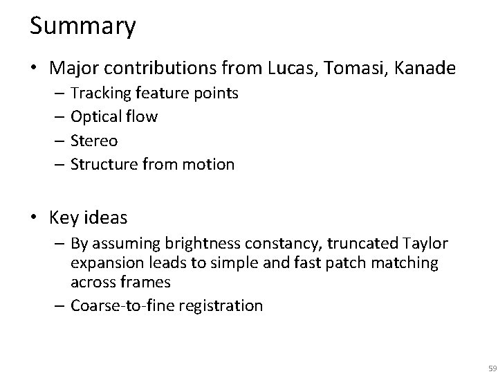 Summary • Major contributions from Lucas, Tomasi, Kanade – Tracking feature points – Optical