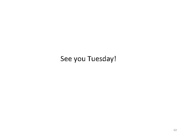 See you Tuesday! 62 