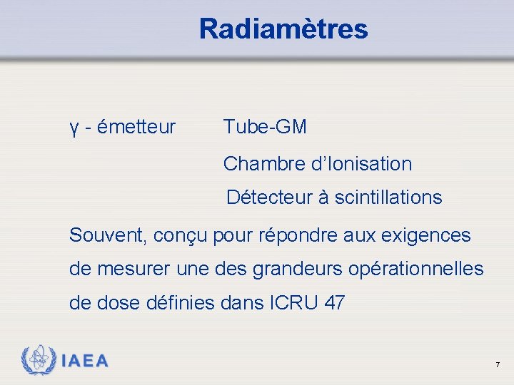 Radiamètres γ - émetteur Tube-GM Chambre d’Ionisation Détecteur à scintillations Souvent, conçu pour répondre