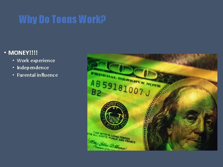 Why Do Teens Work? • MONEY!!!! • Work experience • Independence • Parental influence