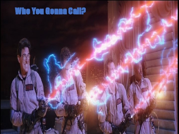 Who You Gonna Call? 