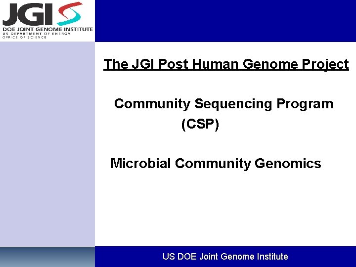  The JGI Post Human Genome Project Community Sequencing Program (CSP) Microbial Community Genomics