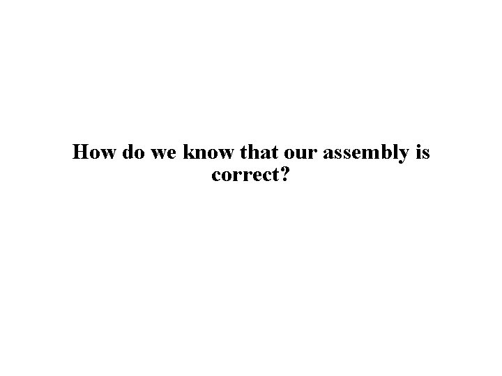 How do we know that our assembly is correct? 