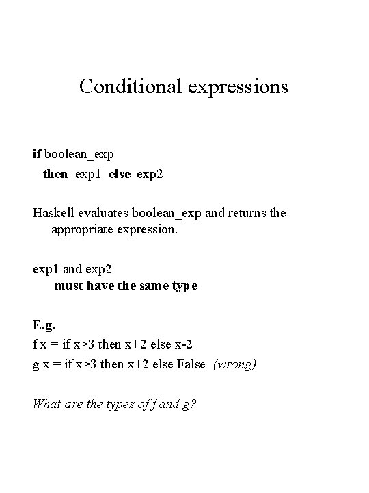 Conditional expressions if boolean_exp then exp 1 else exp 2 Haskell evaluates boolean_exp and