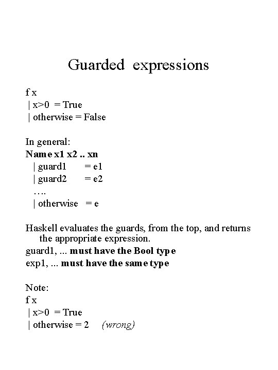 Guarded expressions fx | x>0 = True | otherwise = False In general: Name