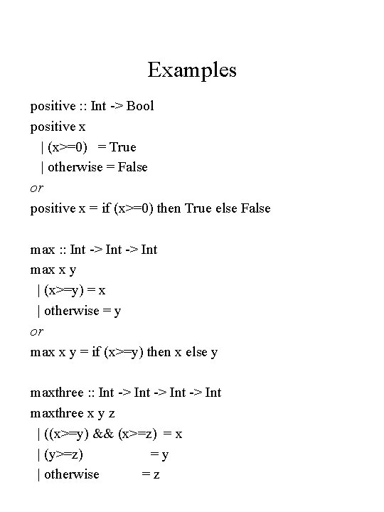 Examples positive : : Int -> Bool positive x | (x>=0) = True |