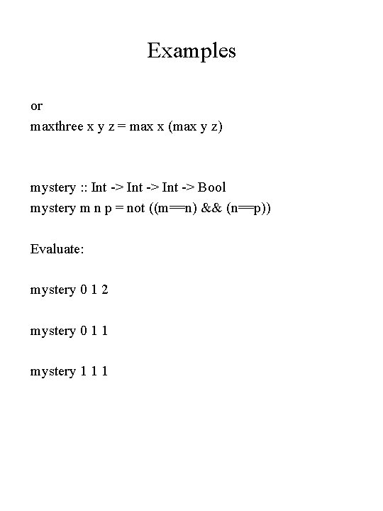 Examples or maxthree x y z = max x (max y z) mystery :