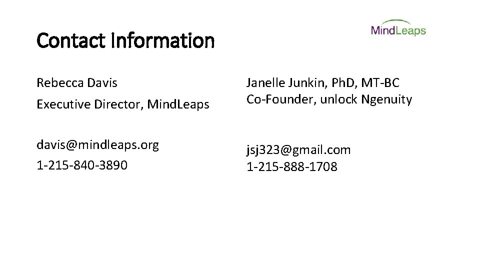 Contact Information Rebecca Davis Executive Director, Mind. Leaps Janelle Junkin, Ph. D, MT-BC Co-Founder,