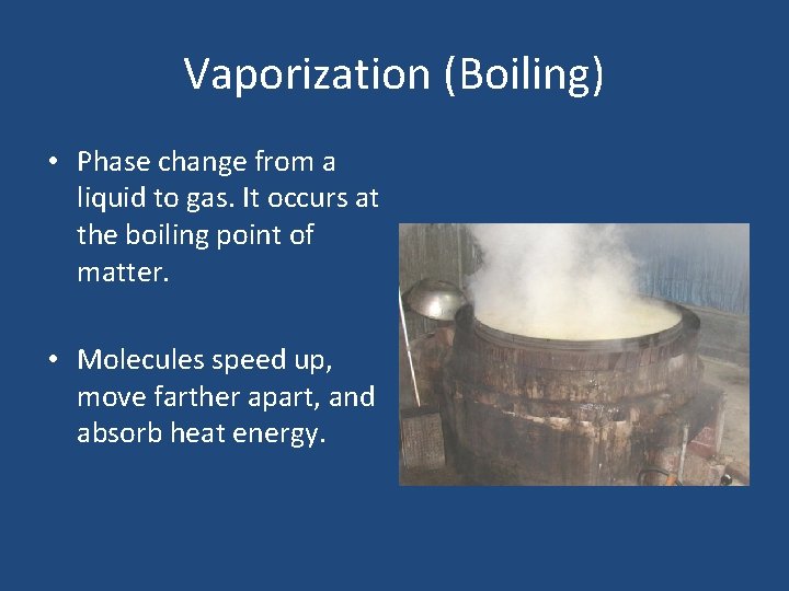 Vaporization (Boiling) • Phase change from a liquid to gas. It occurs at the