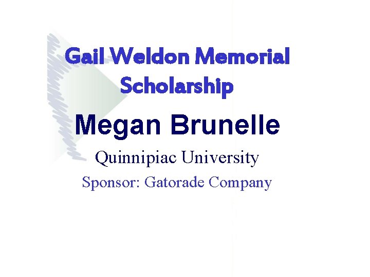 Gail Weldon Memorial Scholarship Megan Brunelle Quinnipiac University Sponsor: Gatorade Company Gail Weldon Memorial Scholarship Megan Brunelle Quinnipiac University Sponsor: Gatorade Company