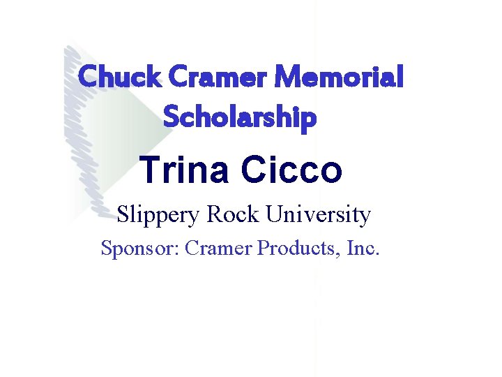 Chuck Cramer Memorial Scholarship Trina Cicco Slippery Rock University Sponsor: Cramer Products, Inc. Chuck Cramer Memorial Scholarship Trina Cicco Slippery Rock University Sponsor: Cramer Products, Inc.