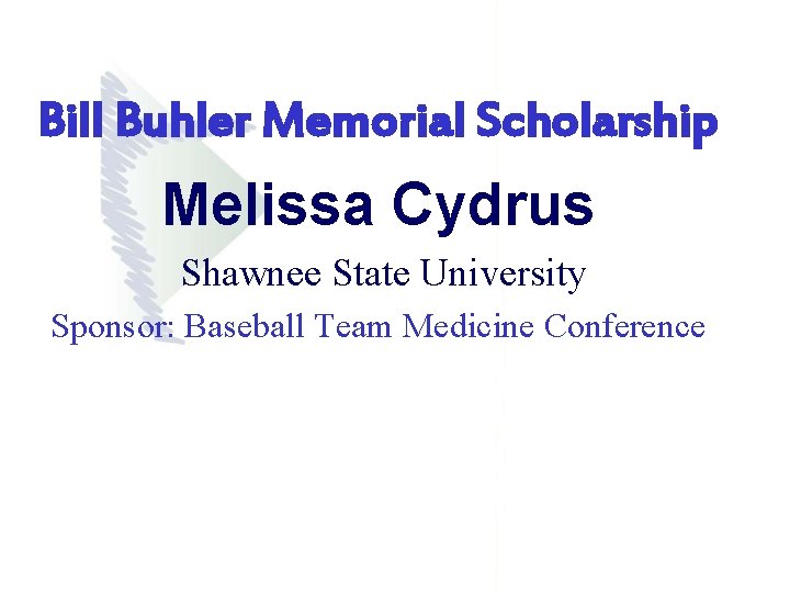 Bill Buhler Memorial Scholarship Melissa Cydrus Shawnee State University Sponsor: Baseball Team Medicine Conference Bill Buhler Memorial Scholarship Melissa Cydrus Shawnee State University Sponsor: Baseball Team Medicine Conference