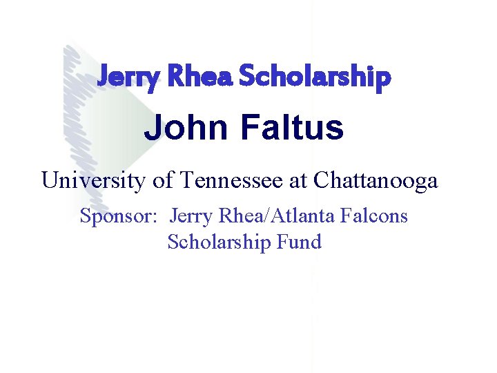 Jerry Rhea Scholarship John Faltus University of Tennessee at Chattanooga Sponsor: Jerry Rhea/Atlanta Falcons Jerry Rhea Scholarship John Faltus University of Tennessee at Chattanooga Sponsor: Jerry Rhea/Atlanta Falcons