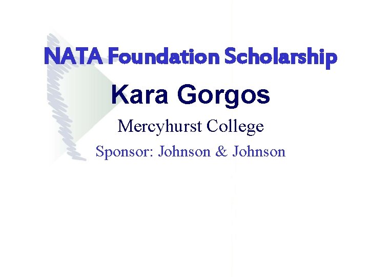 NATA Foundation Scholarship Kara Gorgos Mercyhurst College Sponsor: Johnson & Johnson NATA Foundation Scholarship Kara Gorgos Mercyhurst College Sponsor: Johnson & Johnson