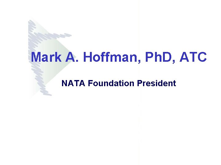 Mark A. Hoffman, Ph. D, ATC NATA Foundation President Mark A. Hoffman, Ph. D, ATC NATA Foundation President