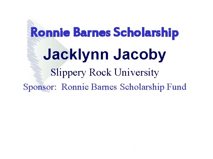 Ronnie Barnes Scholarship Jacklynn Jacoby Slippery Rock University Sponsor: Ronnie Barnes Scholarship Fund Ronnie Barnes Scholarship Jacklynn Jacoby Slippery Rock University Sponsor: Ronnie Barnes Scholarship Fund