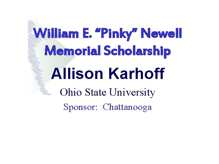 William E. “Pinky” Newell Memorial Scholarship Allison Karhoff Ohio State University Sponsor: Chattanooga William E. “Pinky” Newell Memorial Scholarship Allison Karhoff Ohio State University Sponsor: Chattanooga