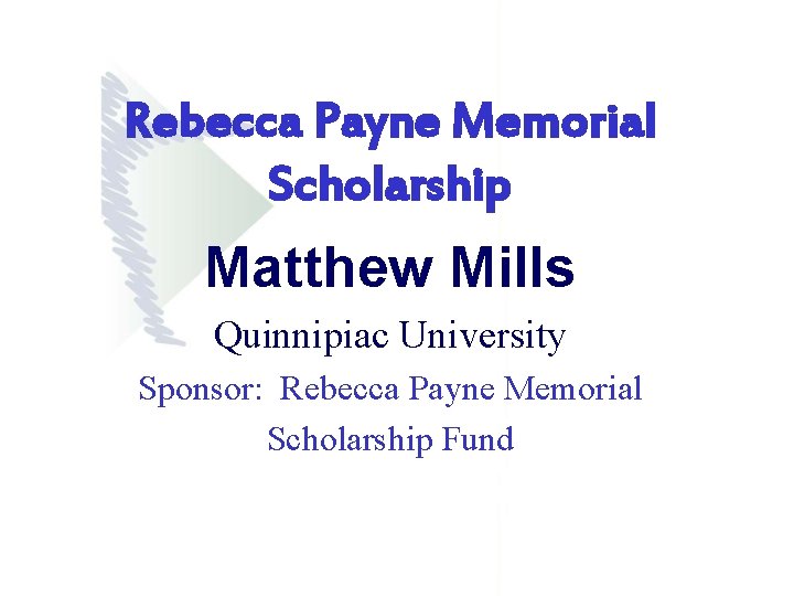 Rebecca Payne Memorial Scholarship Matthew Mills Quinnipiac University Sponsor: Rebecca Payne Memorial Scholarship Fund Rebecca Payne Memorial Scholarship Matthew Mills Quinnipiac University Sponsor: Rebecca Payne Memorial Scholarship Fund