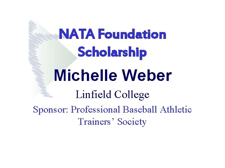 NATA Foundation Scholarship Michelle Weber Linfield College Sponsor: Professional Baseball Athletic Trainers’ Society NATA Foundation Scholarship Michelle Weber Linfield College Sponsor: Professional Baseball Athletic Trainers’ Society